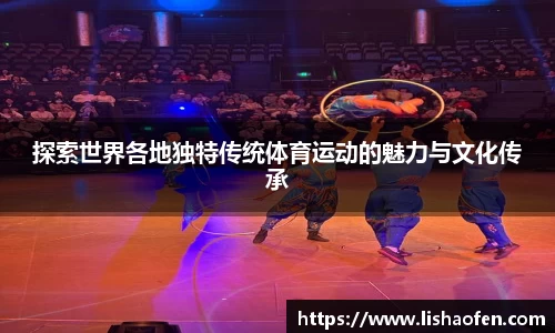探索世界各地独特传统体育运动的魅力与文化传承